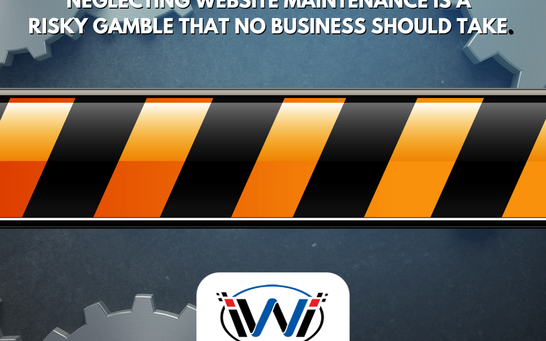 Neglecting website maintenance is a risky gamble that no business should take.